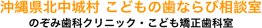沖縄県北中城村 こどもの歯ならび相談室 のぞみ歯科クリニック